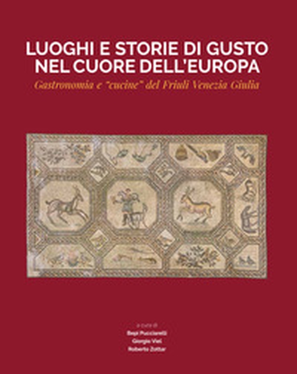 Luoghi e storie di gusto nel cuore dell'Europa. Gastronomia e «cucine» del Friuli Venezia Giulia - Librerie.coop Luoghi e storie di gusto nel cuore dell'Europa. Gastronomia e «cucine» del Friuli Venezia Giulia - Librerie.coop