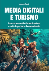 Media digitali e turismo. Innovazione nella comunicazione e nelle esperienze personalizzate - Librerie.coop