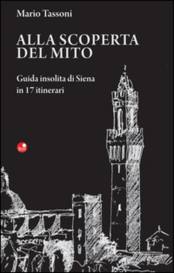 Alla scoperta del mito. Guida insolita di Siena in 17 itinerari - Librerie.coop Alla scoperta del mito. Guida insolita di Siena in 17 itinerari - Librerie.coop