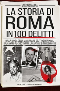 La storia di Roma in 100 delitti. Dalla banda della Magliana al delitto di via Poma, dal Canaro al caso Varani, la capitale si tinge di rosso - Librerie.coop