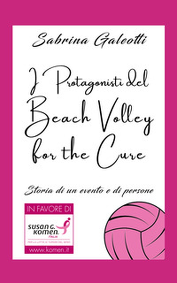 I protagonisti del beach volley for the cure. Storia di un evento e di persone - Librerie.coop I protagonisti del beach volley for the cure. Storia di un evento e di persone - Librerie.coop