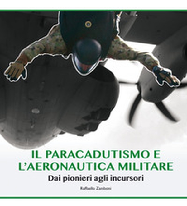Il paracadutismo e l'aeronautica militare. Dai pionieri agli incursori - Librerie.coop Il paracadutismo e l'aeronautica militare. Dai pionieri agli incursori - Librerie.coop