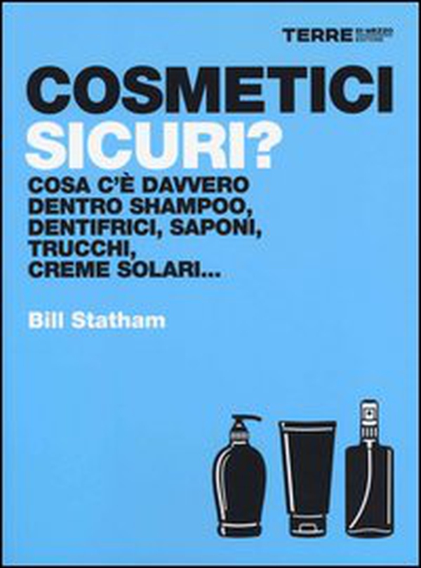 Cosmetici sicuri? Cosa c'è davvero dentro shampoo, dentifrici, saponi, trucchi, creme solari... - Librerie.coop Cosmetici sicuri? Cosa c'è davvero dentro shampoo, dentifrici, saponi, trucchi, creme solari... - Librerie.coop