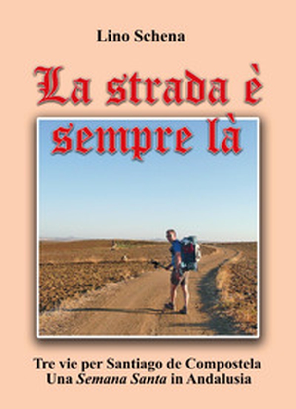 La strada è sempre là. Tre vie per Santiago de Compostela. Una «semana santa» in Andalusia - Librerie.coop La strada è sempre là. Tre vie per Santiago de Compostela. Una «semana santa» in Andalusia - Librerie.coop