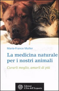 La medicina naturale per i nostri animali. Curarli meglio, amarli di più - Librerie.coop