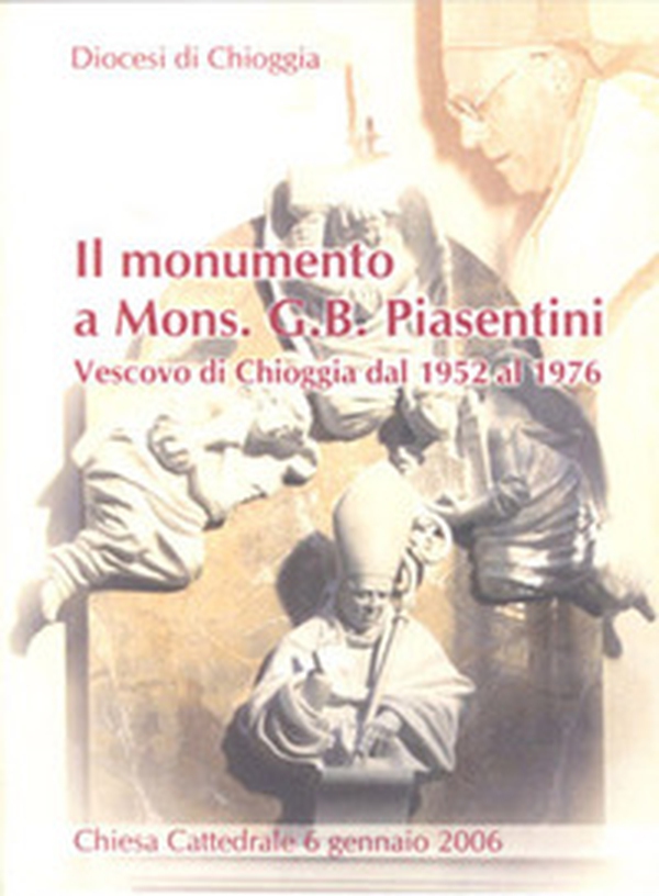 Il monumento a mons. G. B. Piasentini Vescovo di Chioggia dal 1952 al 1976 - Librerie.coop Il monumento a mons. G. B. Piasentini Vescovo di Chioggia dal 1952 al 1976 - Librerie.coop