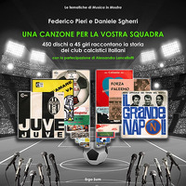 Una canzone per la vostra squadra. 450 dischi a 45 giri raccontano la storia dei club calcistici italiani - Librerie.coop Una canzone per la vostra squadra. 450 dischi a 45 giri raccontano la storia dei club calcistici italiani - Librerie.coop