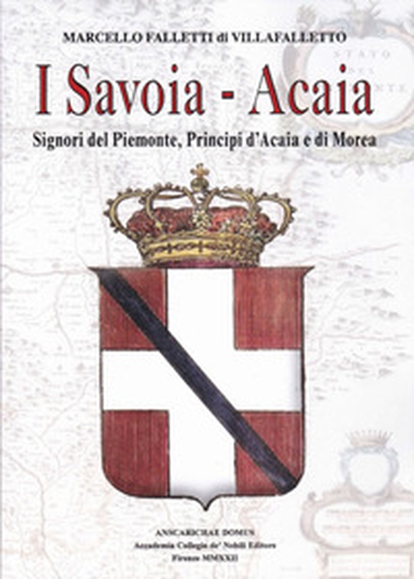 I Savoia-Acaia. Signori del Piemonte, Principi d'Acaia e di Morea - Librerie.coop I Savoia-Acaia. Signori del Piemonte, Principi d'Acaia e di Morea - Librerie.coop