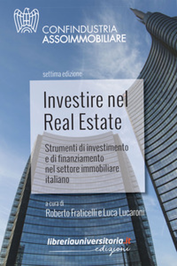 Investire nel Real Estate. Strumenti di investimento e di finanziamento nel settore immobiliare italiano - Librerie.coop Investire nel Real Estate. Strumenti di investimento e di finanziamento nel settore immobiliare italiano - Librerie.coop