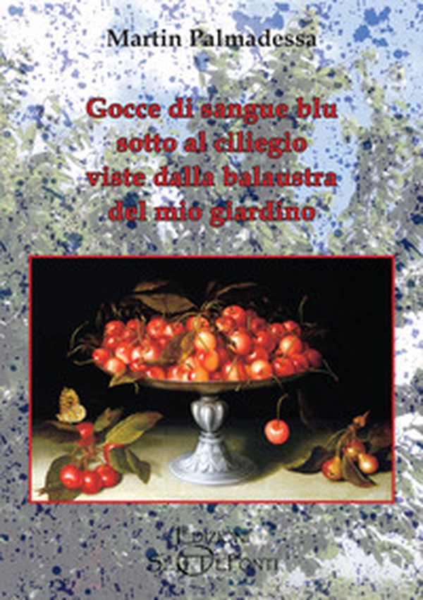 Gocce di sangue blu sotto al ciliegio viste dalla balaustra del mio giardino - Librerie.coop Gocce di sangue blu sotto al ciliegio viste dalla balaustra del mio giardino - Librerie.coop