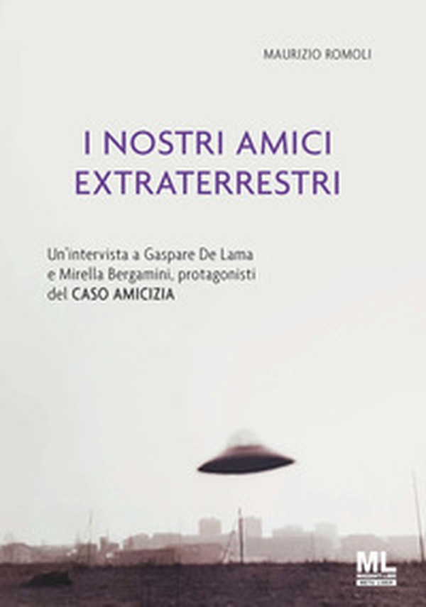 I nostri amici extraterrestri. Un'intervista a Gaspare De Lama e Mirella Bergamini, protagonisti del «Caso amicizia» - Librerie.coop I nostri amici extraterrestri. Un'intervista a Gaspare De Lama e Mirella Bergamini, protagonisti del «Caso amicizia» - Librerie.coop