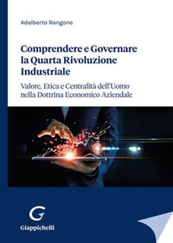 Comprendere e governare la quarta rivoluzione industriale. Valore, etica e centralità dell'uomo nella dottrina economico aziendale - Librerie.coop Comprendere e governare la quarta rivoluzione industriale. Valore, etica e centralità dell'uomo nella dottrina economico aziendale - Librerie.coop