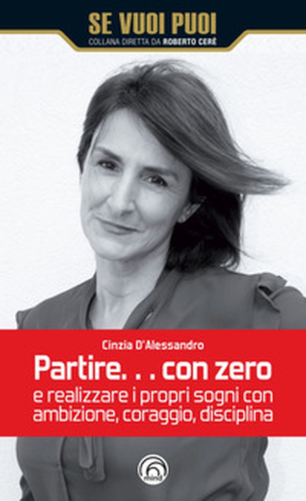 Partire... con zero e realizzare i propri sogni con ambizione, coraggio, disciplina - Librerie.coop Partire... con zero e realizzare i propri sogni con ambizione, coraggio, disciplina - Librerie.coop