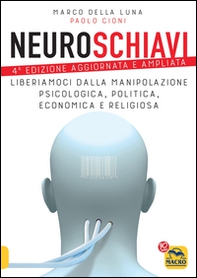 Neuroschiavi. Liberiamoci dalla manipolazione psicologica, politica, economica e religiosa - Librerie.coop