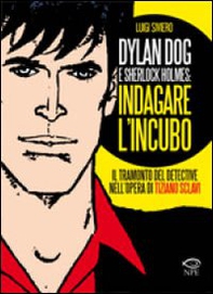 Dylan Dog e Sherlock Holmes: indagare l'incubo. Il tramonto del detective nell'opera di Tiziano Sclavi - Librerie.coop