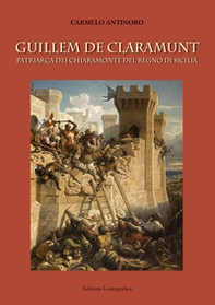 Guillem de Claramunt. Patriarca dei Chiaramonte del regno di Sicilia - Librerie.coop
