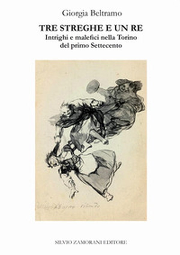 Tre streghe e un re. Intrighi e malefici nella Torino del primo Settecento - Librerie.coop Tre streghe e un re. Intrighi e malefici nella Torino del primo Settecento - Librerie.coop