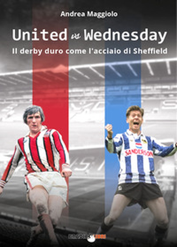 United vs Wednesday. Il derby duro come l'acciaio di Sheffield - Librerie.coop United vs Wednesday. Il derby duro come l'acciaio di Sheffield - Librerie.coop