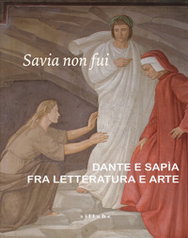 Savia non fui. Dante e Sapia fra letteratura e arte. Catalogo della mostra (Colle val d'Elsa, 7 aprile-28 ottobre 2018) - Librerie.coop Savia non fui. Dante e Sapia fra letteratura e arte. Catalogo della mostra (Colle val d'Elsa, 7 aprile-28 ottobre 2018) - Librerie.coop
