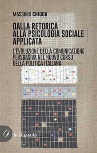 Dalla retorica alla psicologia applicata. L'evoluzione della comunicazione persuasiva nel nuovo corso della politica italiana - Librerie.coop