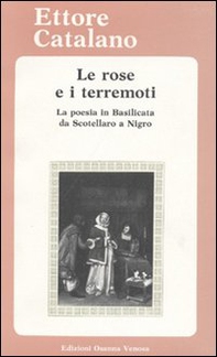 Le rose e i terremoti. La poesia in Basilicata da Scotellaro a Nigro. Testi e materiali critici - Librerie.coop