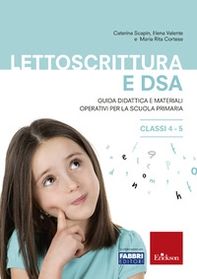 Lettoscrittura e DSA. Guida didattica e materiali operativi per la scuola primaria. Classi 4-5 - Librerie.coop