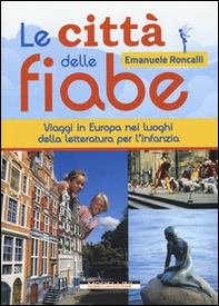Le città delle fiabe. Viaggi in Europa nei luoghi della letteratura per l'infanzia - Librerie.coop