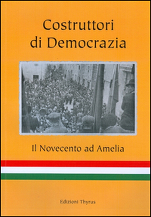 Costruttori di democrazia. Il Novecento ad Amelia - Librerie.coop Costruttori di democrazia. Il Novecento ad Amelia - Librerie.coop