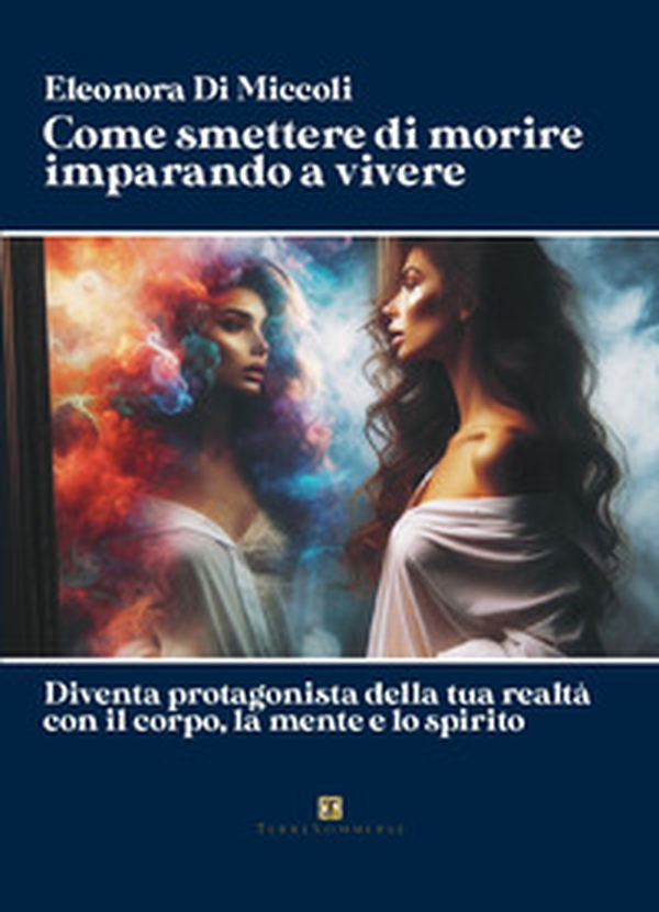 Come smettere di morire imparando a vivere. Diventa protagonista della tua realtà con il corpo, la mente e lo spirito - Librerie.coop Come smettere di morire imparando a vivere. Diventa protagonista della tua realtà con il corpo, la mente e lo spirito - Librerie.coop
