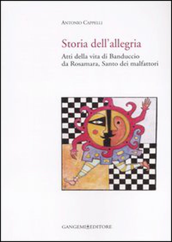 Storia dell'allegria. Atti della vita di Banduccio da Rosamara, santo dei malfattori - Librerie.coop Storia dell'allegria. Atti della vita di Banduccio da Rosamara, santo dei malfattori - Librerie.coop
