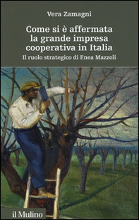 Come si è affermata la grande impresa cooperativa in Italia. Il ruolo strategico di Enea Mazzoli - Librerie.coop