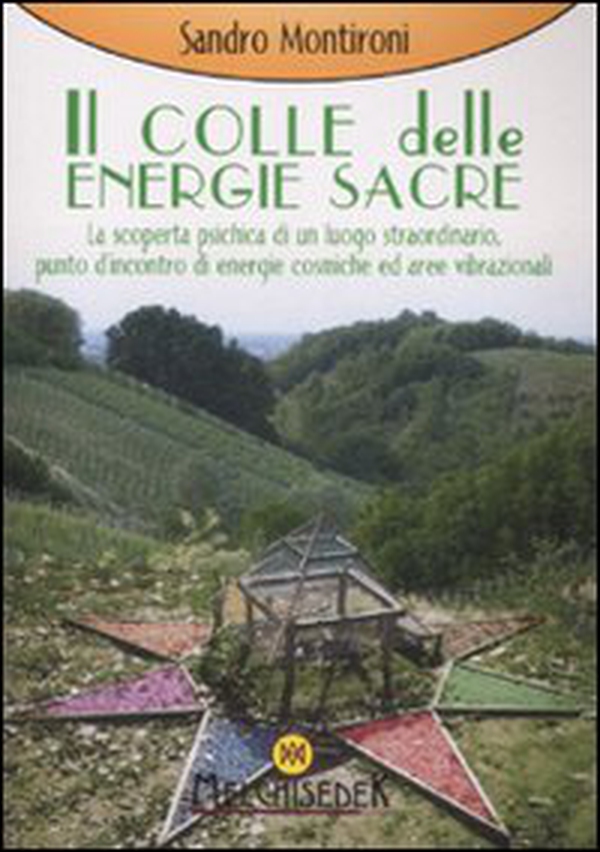 Il colle delle energie sacre. La scoperta psichica di un luogo straordinario, punto d'incontro di energie comische ed aree vibrazionali - Librerie.coop Il colle delle energie sacre. La scoperta psichica di un luogo straordinario, punto d'incontro di energie comische ed aree vibrazionali - Librerie.coop