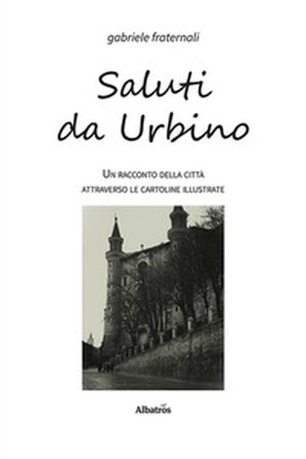 Saluti da Urbino. Un racconto della città attraverso le cartoline illustrate - Librerie.coop Saluti da Urbino. Un racconto della città attraverso le cartoline illustrate - Librerie.coop
