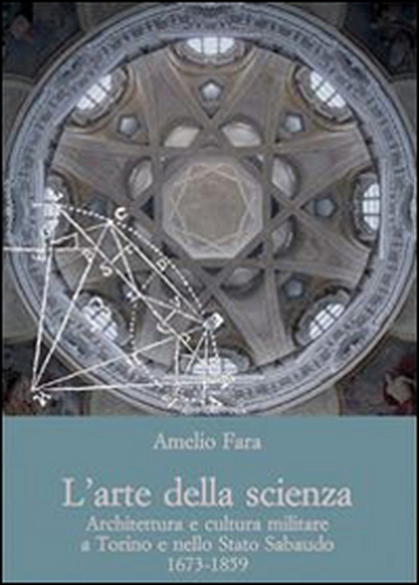 L'arte della scienza. Architettura e cultura militare a Torino e nello stato sabaudo (1673-1859) - Librerie.coop L'arte della scienza. Architettura e cultura militare a Torino e nello stato sabaudo (1673-1859) - Librerie.coop