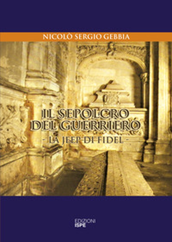 Il sepolcro del guerriero. La jeep di Fidel - Librerie.coop Il sepolcro del guerriero. La jeep di Fidel - Librerie.coop