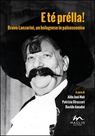 E té prélla! Bruno Lanzarini, un bolognese in palcoscenico - Librerie.coop