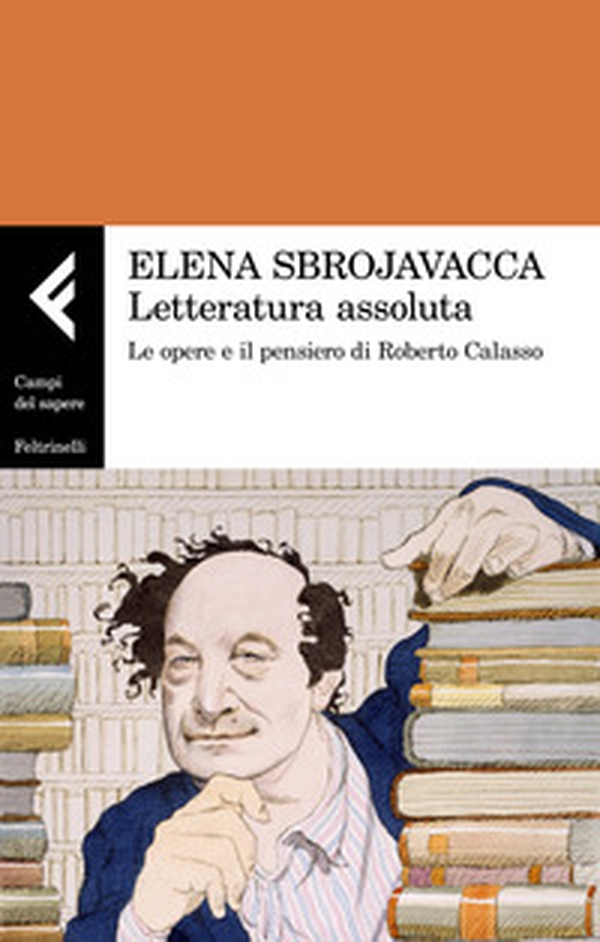 Letteratura assoluta. Le opere e il pensiero di Roberto Calasso - Librerie.coop Letteratura assoluta. Le opere e il pensiero di Roberto Calasso - Librerie.coop