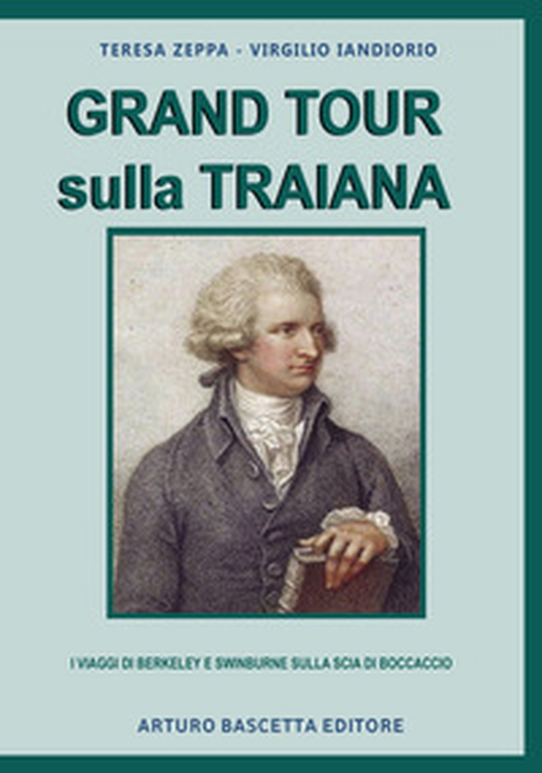 Grand Tour sulla Traiana: i viaggi di Berkeley e Swinburne sulla scia di Boccaccio - Librerie.coop Grand Tour sulla Traiana: i viaggi di Berkeley e Swinburne sulla scia di Boccaccio - Librerie.coop