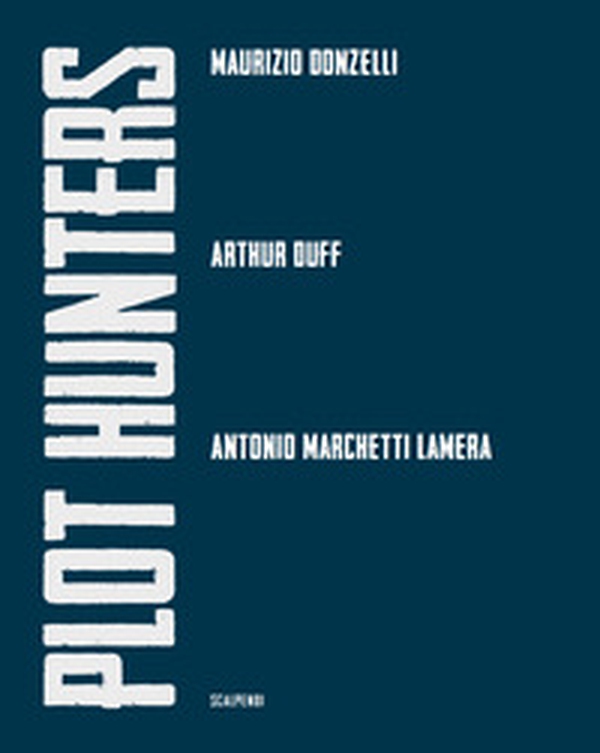 Plot Hunters. Maurizio Donzelli. Arthur Duff. Antonio Marchetti Lamera. - Librerie.coop Plot Hunters. Maurizio Donzelli. Arthur Duff. Antonio Marchetti Lamera. - Librerie.coop