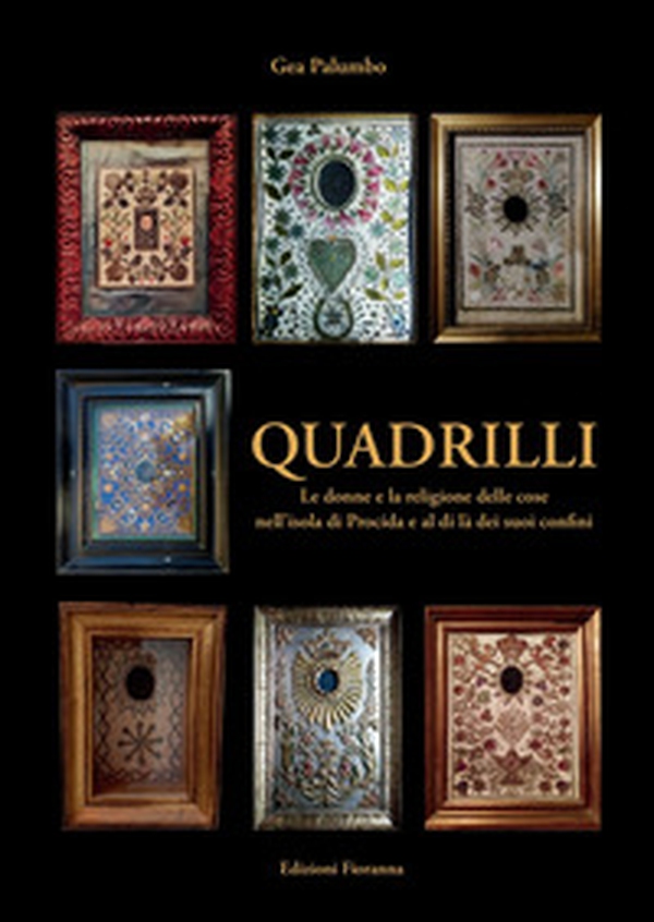 Quadrilli. Le donne e la religione delle cose nell'isola di Procida e al di là dei suoi confini - Librerie.coop Quadrilli. Le donne e la religione delle cose nell'isola di Procida e al di là dei suoi confini - Librerie.coop