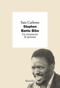 Stephen Bantu Biko. Un testamento di speranza - Librerie.coop