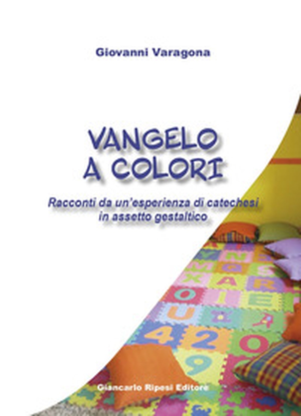 Vangelo a colori. Racconti da un'esperienza di catechesi in assetto gestaltico - Librerie.coop Vangelo a colori. Racconti da un'esperienza di catechesi in assetto gestaltico - Librerie.coop