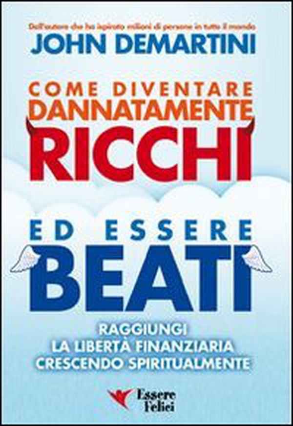 Come diventare dannatamente ricchi ed essere beati. Raggiungi la libertà finanziaria crescendo spiritualmente - Librerie.coop Come diventare dannatamente ricchi ed essere beati. Raggiungi la libertà finanziaria crescendo spiritualmente - Librerie.coop