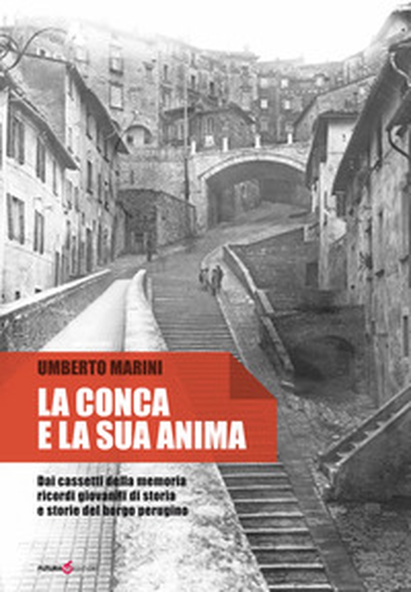 La conca e la sua anima. Dai cassetti della memoria ricordi giovanili di storia e storie del borgo perugino - Librerie.coop La conca e la sua anima. Dai cassetti della memoria ricordi giovanili di storia e storie del borgo perugino - Librerie.coop