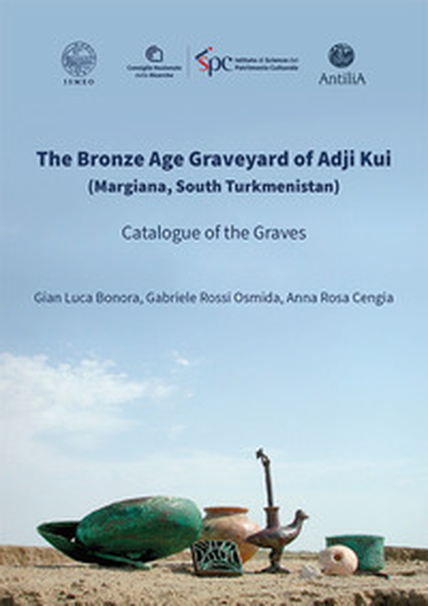 The Bronze Age Graveyard of Adji Kui (Margiana, South Turkmenistan). Catalogue of the Graves - Librerie.coop The Bronze Age Graveyard of Adji Kui (Margiana, South Turkmenistan). Catalogue of the Graves - Librerie.coop