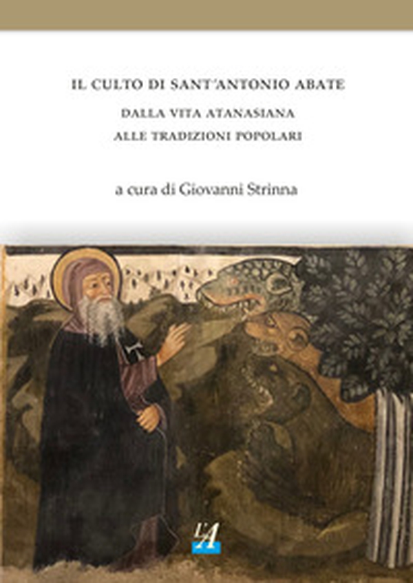 Il culto di sant'Antonio abate. Dalla vita atanasiana alle tradizioni popolari - Librerie.coop Il culto di sant'Antonio abate. Dalla vita atanasiana alle tradizioni popolari - Librerie.coop