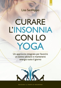 Curare l'insonnia con lo yoga. Un approccio integrato per favorire un sonno salutare e mantenersi energici tutto il giorno - Librerie.coop