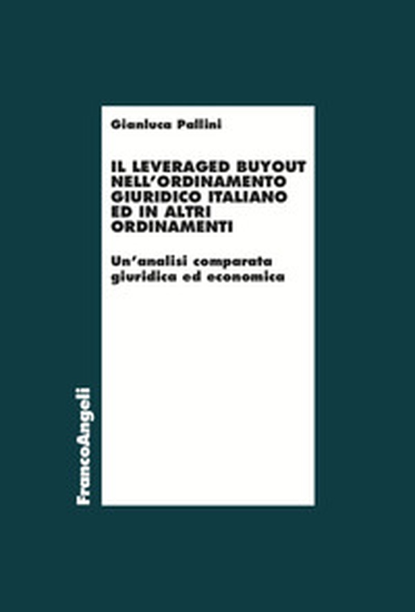 Il leveraged buyout nell'ordinamento giuridico italiano ed in altri ordinamenti. Un'analisi comparata giuridica ed economica - Librerie.coop Il leveraged buyout nell'ordinamento giuridico italiano ed in altri ordinamenti. Un'analisi comparata giuridica ed economica - Librerie.coop