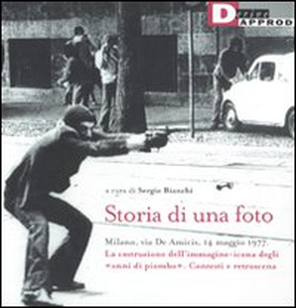 Storia di una foto. Milano, via De Amicis, 14 maggio 1977. La costruzione dell'immagine icona degli «anni di piombo». Contesti e retroscena - Librerie.coop Storia di una foto. Milano, via De Amicis, 14 maggio 1977. La costruzione dell'immagine icona degli «anni di piombo». Contesti e retroscena - Librerie.coop