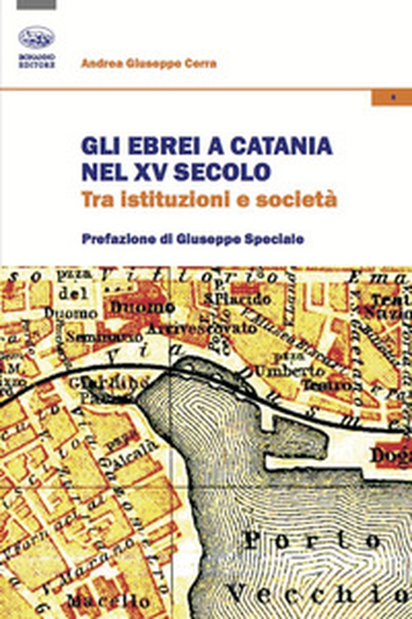 Gli ebrei a Catania nel XV secolo. Tra istituzioni e società - Librerie.coop Gli ebrei a Catania nel XV secolo. Tra istituzioni e società - Librerie.coop